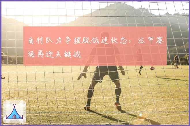 南特队力争摆脱低迷状态，法甲赛场再迎关键战